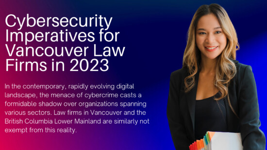 Why Law Firms In Vancouver Need To Review Their Cybersecurity Policies In 2023